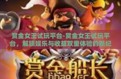 赏金女王试玩平台-赏金女王试玩平台，解锁娱乐与收益双重体验的新纪元-赏金女王试玩平台