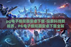 pg电子模拟器安卓下载-探索科技新视界，PG电子模拟器安卓下载全解析-pg电子模拟器安卓下载