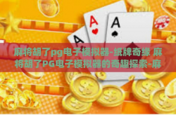 麻将胡了pg电子模拟器-纸牌奇缘 麻将胡了PG电子模拟器的奇趣探索-麻将胡了pg电子模拟器