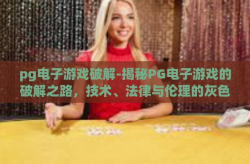 pg电子游戏破解-揭秘PG电子游戏的破解之路，技术、法律与伦理的灰色地带-pg电子游戏破解