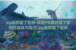 pg麻将胡了官网-探索PG麻将胡了官网的趣味与魅力-pg麻将胡了官网