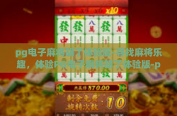 pg电子麻将胡了体验版-寻找麻将乐趣，体验PG电子麻将胡了体验版-pg电子麻将胡了体验版