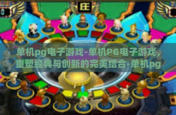 单机pg电子游戏-单机PG电子游戏，重塑经典与创新的完美结合-单机pg电子游戏