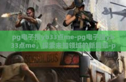 pg电子搜yb33点me-pg电子搜yb33点me，探索未知领域的新篇章-pg电子搜yb33点me
