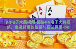 pg电子大奖视频-揭秘PG电子大奖视频，幸运背后的秘密与玩法探索-pg电子大奖视频