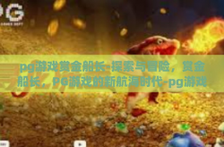 pg游戏赏金船长-探索与冒险，赏金船长，PG游戏的新航海时代-pg游戏赏金船长