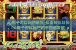 pg电子游戏网站最新-探索最新趋势，PG电子游戏网站的革新与发展-pg电子游戏网站最新