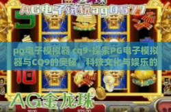 pg电子模拟器 cq9-探索PG电子模拟器与CQ9的奥秘，科技文化与娱乐的交汇点-pg电子模拟器 cq9