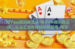 电子pg模拟器试玩-电子PG模拟器试玩，沉浸式游戏体验的新篇章-电子pg模拟器试玩