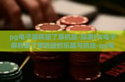 pg电子麻将胡了单机版-探索PG电子麻将胡了单机版的乐趣与挑战-pg电子麻将胡了单机版