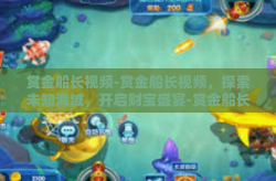 赏金船长视频-赏金船长视频，探索未知海域，开启财宝盛宴-赏金船长视频