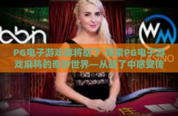 PG电子游戏麻将胡了-探索PG电子游戏麻将的奇妙世界—从胡了中感受传统与科技的融合-PG电子游戏麻将胡了
