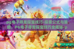 pg电子寻龙探宝技巧-探索公式与策略，PG电子寻龙探宝技巧全揭秘-pg电子寻龙探宝技巧