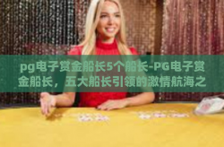 pg电子赏金船长5个船长-PG电子赏金船长，五大船长引领的激情航海之旅-pg电子赏金船长5个船长