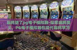 麻将胡了pg电子模拟器-探索麻将奥义，PG电子模拟器在现代麻将学习与创新中的应用-麻将胡了pg电子模拟器