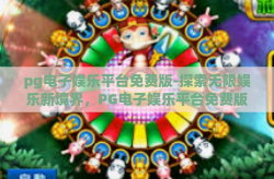 pg电子娱乐平台免费版-探索无限娱乐新境界，PG电子娱乐平台免费版的魅力之旅-pg电子娱乐平台免费版