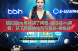 模拟器pg麻将胡了问鼎-模拟器PG麻将，胡了问鼎的技艺与策略-模拟器pg麻将胡了问鼎