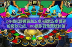 pg模拟器免费版安卓-探索安卓世界的奇妙之旅，PG模拟器免费版体验综述-pg模拟器免费版安卓