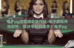 电子pg游戏辅助软件挂-电子游戏外挂软件，破坏平衡的黑手？电子pg游戏辅助软件挂