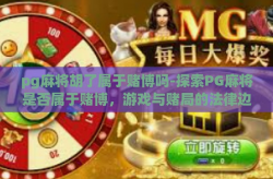 pg麻将胡了属于赌博吗-探索PG麻将是否属于赌博，游戏与赌局的法律边界-pg麻将胡了属于赌博吗
