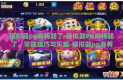 模拟器pg麻将胡了-模拟器PG麻将胡了，掌握技巧与乐趣-模拟器pg麻将胡了