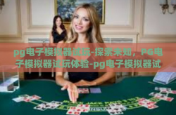 pg电子模拟器试玩-探索未知，PG电子模拟器试玩体验-pg电子模拟器试玩