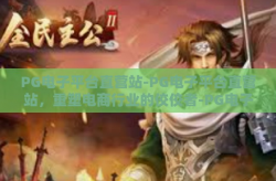 PG电子平台直营站-PG电子平台直营站，重塑电商行业的佼佼者-PG电子平台直营站
