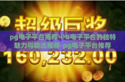 pg电子平台推荐-PG电子平台的独特魅力与精选推荐-pg电子平台推荐