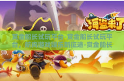 赏金船长试玩平台-赏金船长试玩平台，航向游戏娱乐新征途-赏金船长试玩平台