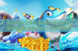 pg赏金女王爆分-揭秘PG赏金女王，爆分背后的策略与技巧-pg赏金女王爆分