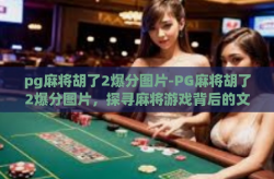 pg麻将胡了2爆分图片-PG麻将胡了2爆分图片，探寻麻将游戏背后的文化意蕴与策略智慧-pg麻将胡了2爆分图片