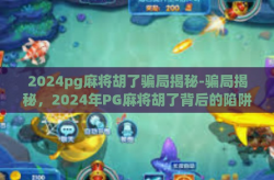2024pg麻将胡了骗局揭秘-骗局揭秘，2024年PG麻将胡了背后的陷阱-2024pg麻将胡了骗局揭秘