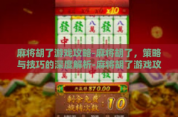 麻将胡了游戏攻略-麻将胡了，策略与技巧的深度解析-麻将胡了游戏攻略