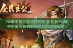 PG电子赏金船长技巧规律-揭秘PG电子赏金船长的制胜技巧与规律探索-PG电子赏金船长技巧规律