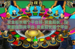 赏金船长哪个平台好-赏金船长，探索最佳游戏平台-赏金船长哪个平台好