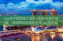 pg电子麻将胡了爆分-探索PG电子麻将，胡牌瞬间的爆分艺术-pg电子麻将胡了爆分