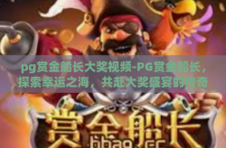 pg赏金船长大奖视频-PG赏金船长，探索幸运之海，共赴大奖盛宴的传奇之旅-pg赏金船长大奖视频