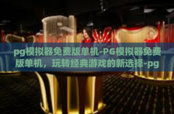 pg模拟器免费版单机-PG模拟器免费版单机，玩转经典游戏的新选择-pg模拟器免费版单机