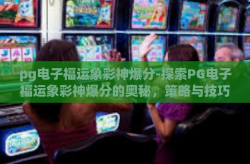 pg电子福运象彩神爆分-探索PG电子福运象彩神爆分的奥秘，策略与技巧的深度剖析-pg电子福运象彩神爆分