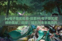 pg电子爆奖视频-探索PG电子爆奖视频的奥秘，科技、娱乐与未来趋势的交汇点-pg电子爆奖视频
