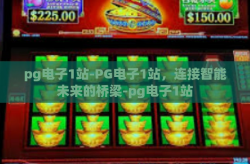pg电子1站-PG电子1站，连接智能未来的桥梁-pg电子1站