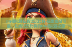 pg模拟器在线试玩比特-探索虚拟可能，在线试玩比特的PG模拟器之旅-pg模拟器在线试玩比特