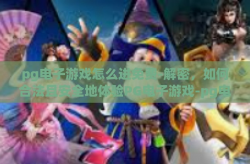 pg电子游戏怎么进免费-解密，如何合法且安全地体验PG电子游戏-pg电子游戏怎么进免费