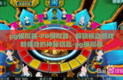 pg模拟器-PG模拟器，解锁移动游戏新体验的神秘钥匙-pg模拟器