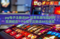 pg电子注册送88-探索乐趣与福利的完美结合—PG电子注册送88元体验之旅-pg电子注册送88