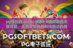 pg模拟器.co?m-探索PG模拟器的无限可能，从游戏世界到科技前沿的跨越-pg模拟器.co?m