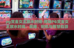 pg赏金女王放水时间-揭秘PG赏金女王放水时间，策略、时机与智慧的游戏-pg赏金女王放水时间