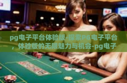 pg电子平台体验版-探索PG电子平台，体验版的无限魅力与机会-pg电子平台体验版