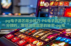 pg电子游艺爆分技巧-PG电子游艺爆分技巧，解锁游戏赢家的秘密-pg电子游艺爆分技巧
