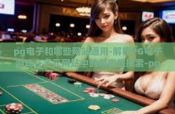 pg电子和哪些网站通用-解锁PG电子游戏在多元网站中的兼容性探索-pg电子和哪些网站通用